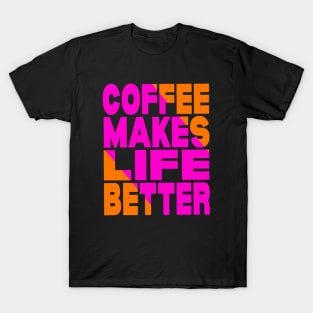 Coffee makes life better T-Shirt